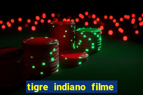 tigre indiano filme indiano tigre e drago